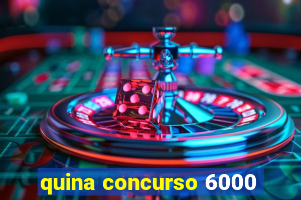 quina concurso 6000